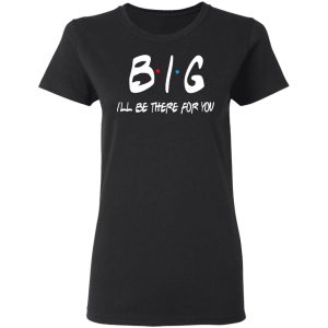 Big I'll Be There For You Friends T Shirts Hoodies Sweater 13