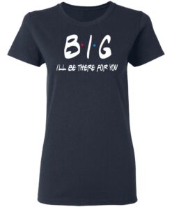 Big I'll Be There For You Friends T Shirts Hoodies Sweater 3