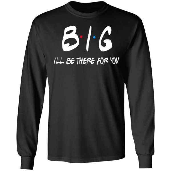 Big I’ll Be There For You Friends T-Shirts, Hoodies, Sweater