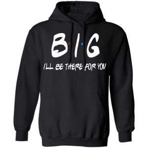 Big I'll Be There For You Friends T Shirts Hoodies Sweater 6