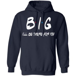 Big I'll Be There For You Friends T Shirts Hoodies Sweater 7