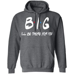 Big I'll Be There For You Friends T Shirts Hoodies Sweater 8