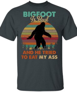 Bigfoot Is Real And He Tried To Eat My Ass Shirt 1 Bigfoot Is Real And He Tried To Eat My Ass Shirt 10