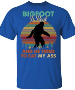 Bigfoot Is Real And He Tried To Eat My Ass Shirt 3 Bigfoot Is Real And He Tried To Eat My Ass Shirt 12