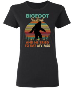 Bigfoot Is Real And He Tried To Eat My Ass Shirt 4 Bigfoot Is Real And He Tried To Eat My Ass Shirt 13