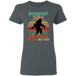 Bigfoot Is Real And He Tried To Eat My Ass Shirt 2