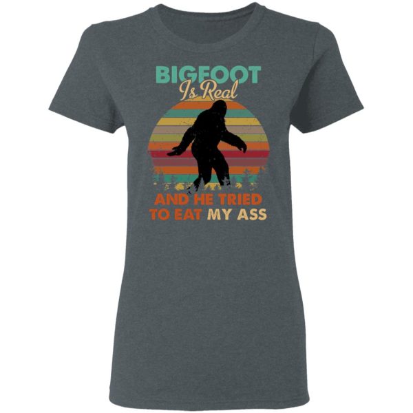 Bigfoot Is Real And He Tried To Eat My Ass Shirt