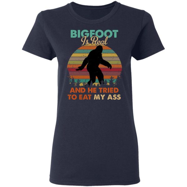 Bigfoot Is Real And He Tried To Eat My Ass Shirt