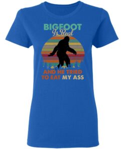 Bigfoot Is Real And He Tried To Eat My Ass Shirt 7 Bigfoot Is Real And He Tried To Eat My Ass Shirt 4