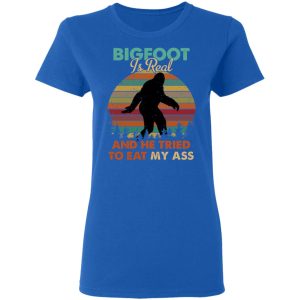 Bigfoot Is Real And He Tried To Eat My Ass Shirt 4