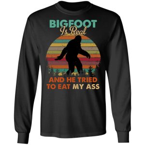 Bigfoot Is Real And He Tried To Eat My Ass Shirt 5