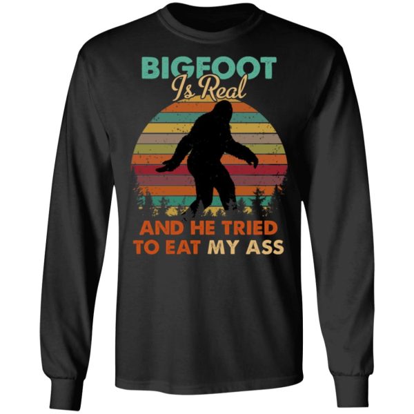 Bigfoot Is Real And He Tried To Eat My Ass Shirt