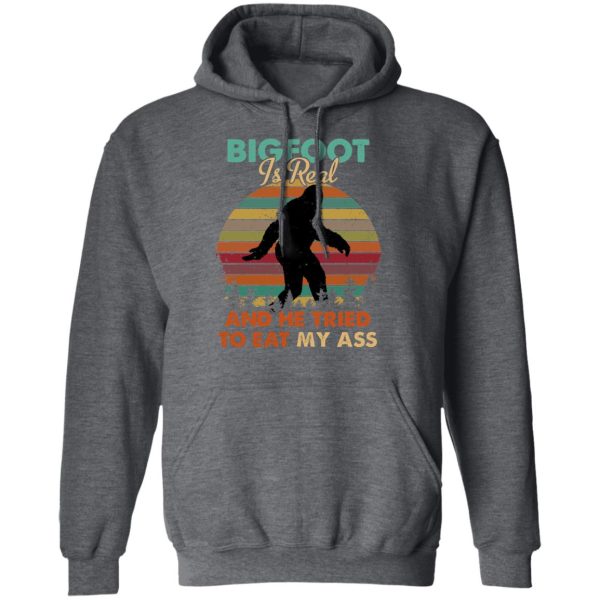 Bigfoot Is Real And He Tried To Eat My Ass Shirt