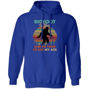 Bigfoot Is Real And He Tried To Eat My Ass Shirt 9