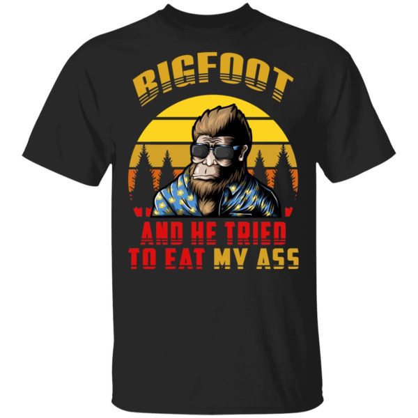 Bigfoot Is Real And He Tried To Eat My Ass Vintage T-Shirts