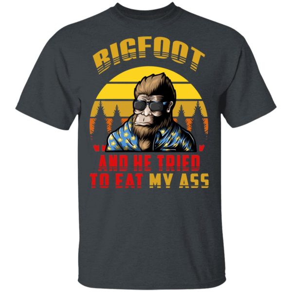 Bigfoot Is Real And He Tried To Eat My Ass Vintage T-Shirts