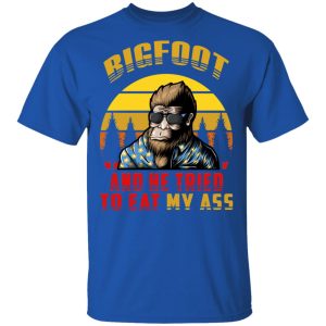 Bigfoot Is Real And He Tried To Eat My Ass Vintage T Shirts 12