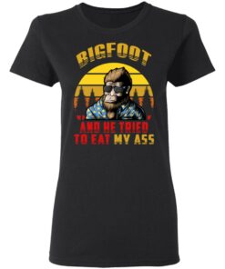 Bigfoot Is Real And He Tried To Eat My Ass Vintage T Shirts 13