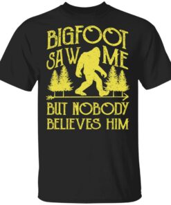 Bigfoot Saw Me But Nobody Believes Him T Shirts Hoodies Sweater 1