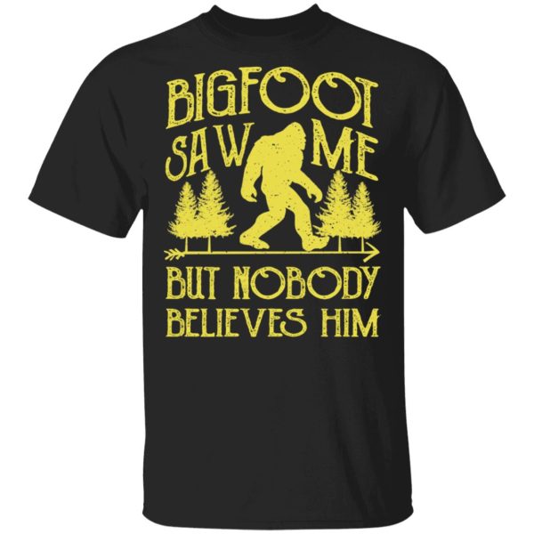 Bigfoot Saw Me But Nobody Believes Him T-Shirts, Hoodies, Sweater