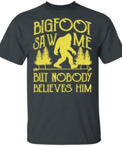 Bigfoot Saw Me But Nobody Believes Him T-Shirts, Hoodies, Sweater 1 Bigfoot Saw Me But Nobody Believes Him T Shirts Hoodies Sweater 10