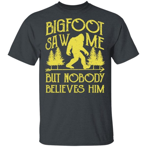 Bigfoot Saw Me But Nobody Believes Him T-Shirts, Hoodies, Sweater