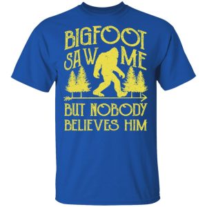 Bigfoot Saw Me But Nobody Believes Him T Shirts Hoodies Sweater 12