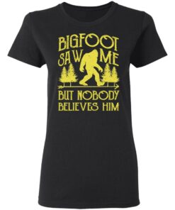Bigfoot Saw Me But Nobody Believes Him T-Shirts, Hoodies, Sweater 4 Bigfoot Saw Me But Nobody Believes Him T Shirts Hoodies Sweater 13
