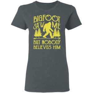 Bigfoot Saw Me But Nobody Believes Him T Shirts Hoodies Sweater 2