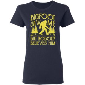 Bigfoot Saw Me But Nobody Believes Him T Shirts Hoodies Sweater 3