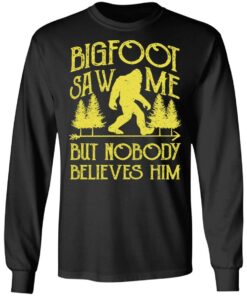 Bigfoot Saw Me But Nobody Believes Him T-Shirts, Hoodies, Sweater 8 Bigfoot Saw Me But Nobody Believes Him T Shirts Hoodies Sweater 5
