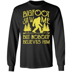 Bigfoot Saw Me But Nobody Believes Him T Shirts Hoodies Sweater 5