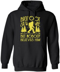 Bigfoot Saw Me But Nobody Believes Him T-Shirts, Hoodies, Sweater 9 Bigfoot Saw Me But Nobody Believes Him T Shirts Hoodies Sweater 6