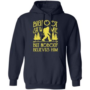 Bigfoot Saw Me But Nobody Believes Him T Shirts Hoodies Sweater 7