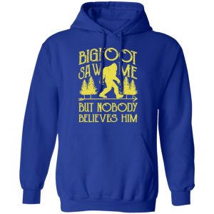 Bigfoot Saw Me But Nobody Believes Him T Shirts Hoodies Sweater 9