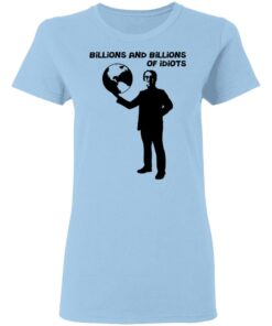 Billions And Billions Of Idiots T-Shirts, Hoodies, Sweater 1 Billions And Billions Of Idiots T Shirts Hoodies Sweater 10