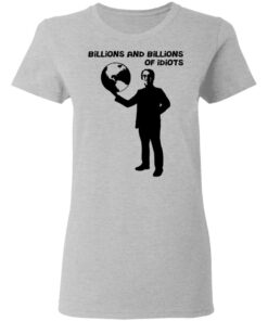 Billions And Billions Of Idiots T-Shirts, Hoodies, Sweater 3 Billions And Billions Of Idiots T Shirts Hoodies Sweater 12