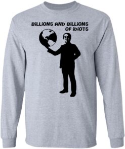 Billions And Billions Of Idiots T-Shirts, Hoodies, Sweater 4 Billions And Billions Of Idiots T Shirts Hoodies Sweater 2