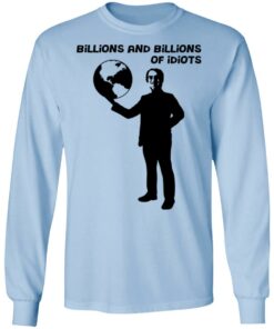 Billions And Billions Of Idiots T-Shirts, Hoodies, Sweater 6 Billions And Billions Of Idiots T Shirts Hoodies Sweater 4