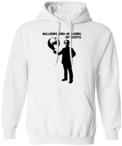 Billions And Billions Of Idiots T-Shirts, Hoodies, Sweater 8 Billions And Billions Of Idiots T Shirts Hoodies Sweater 6
