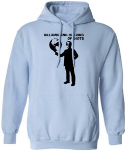 Billions And Billions Of Idiots T-Shirts, Hoodies, Sweater 9 Billions And Billions Of Idiots T Shirts Hoodies Sweater 7