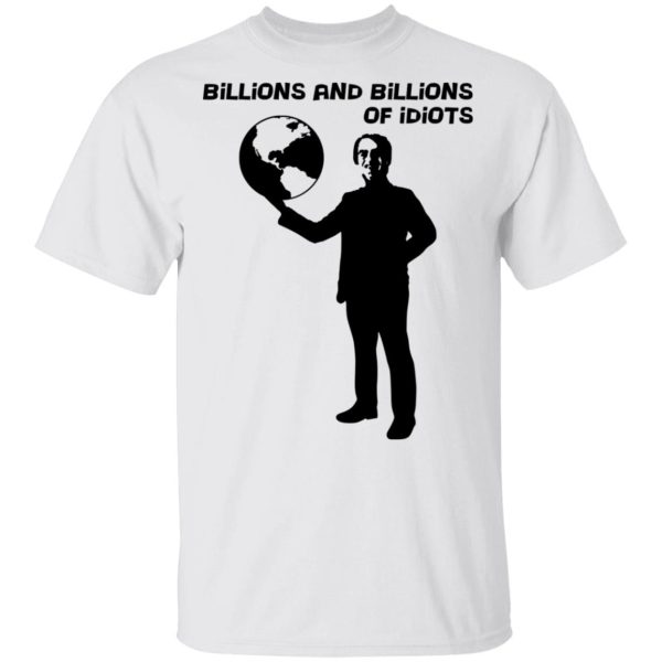 Billions And Billions Of Idiots T-Shirts, Hoodies, Sweater