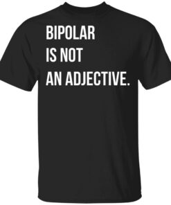 Bipolar Is Not An Adjective T Shirts Hoodies Sweater 1