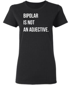 Bipolar Is Not An Adjective T Shirts Hoodies Sweater 11