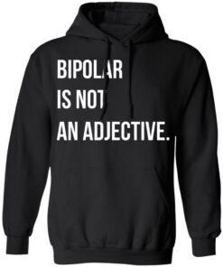 Bipolar Is Not An Adjective T Shirts Hoodies Sweater 2