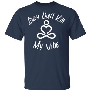 Bish Don't Kill My Vibe T Shirts Hoodies Sweater 10