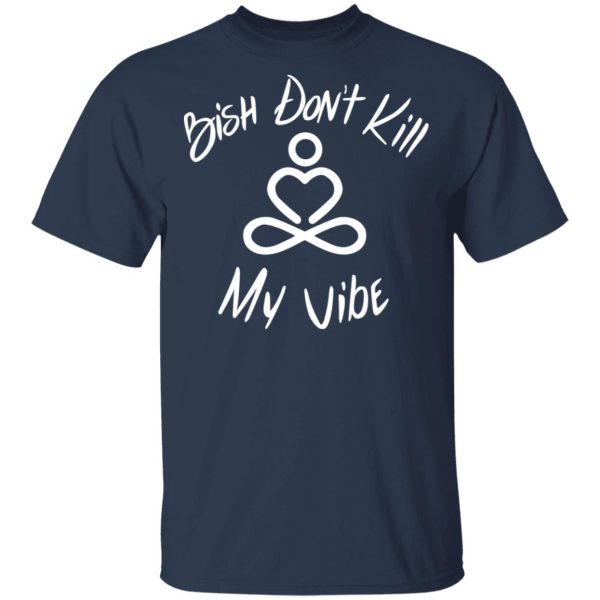 Bish Don’t Kill My Vibe T-Shirts, Hoodies, Sweater