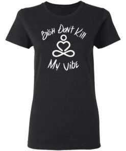 Bish Don't Kill My Vibe T Shirts Hoodies Sweater 13