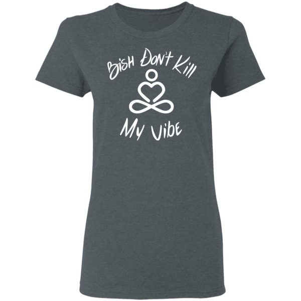 Bish Don’t Kill My Vibe T-Shirts, Hoodies, Sweater