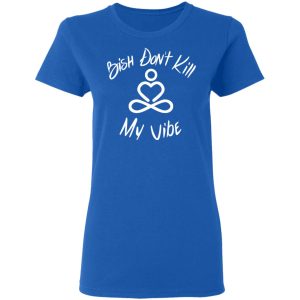 Bish Don't Kill My Vibe T Shirts Hoodies Sweater 4